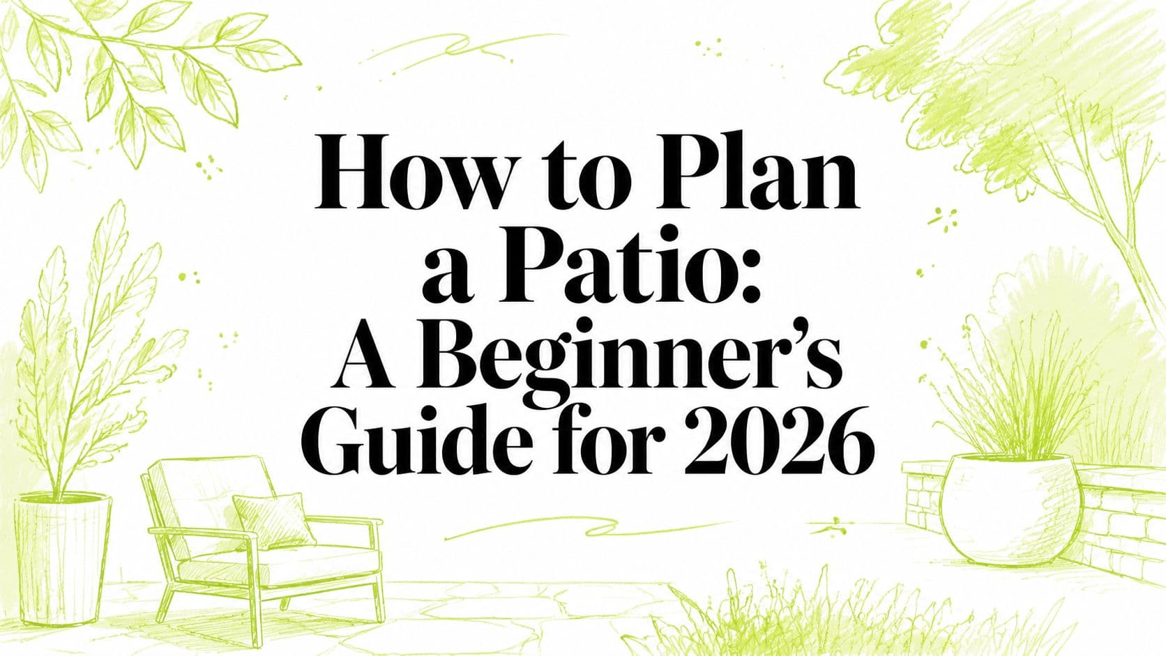 How to Plan a Patio: A Beginner's Guide for 2026